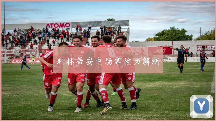 科林蒂安中场掌控力解析