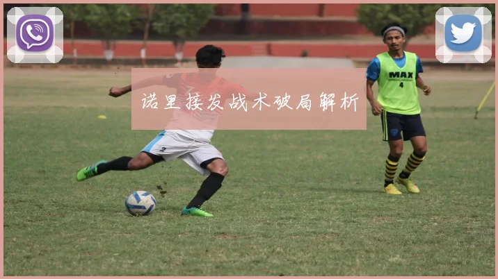 诺里接发战术破局解析