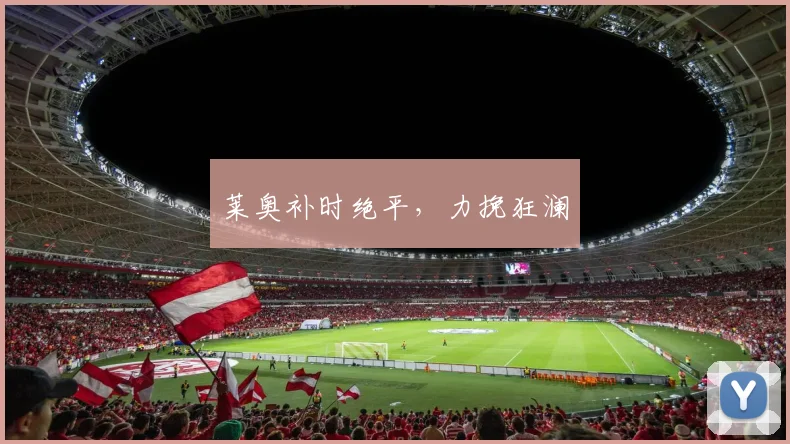 莱奥补时绝平，力挽狂澜
