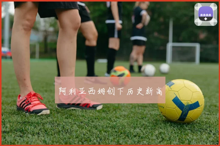 阿利亚西姆创下历史新高