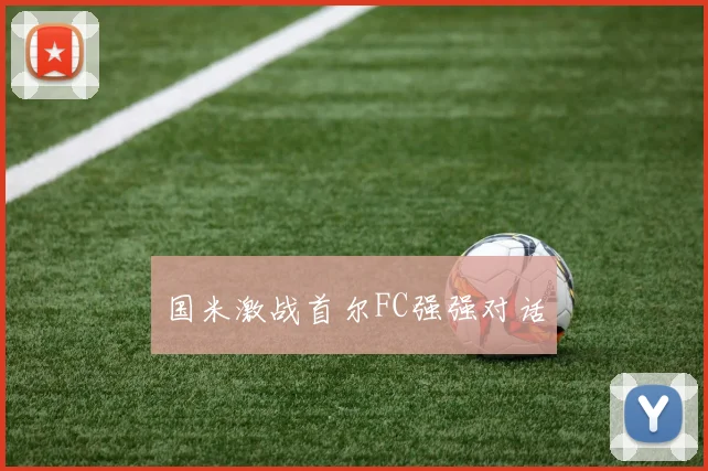 国米激战首尔FC强强对话