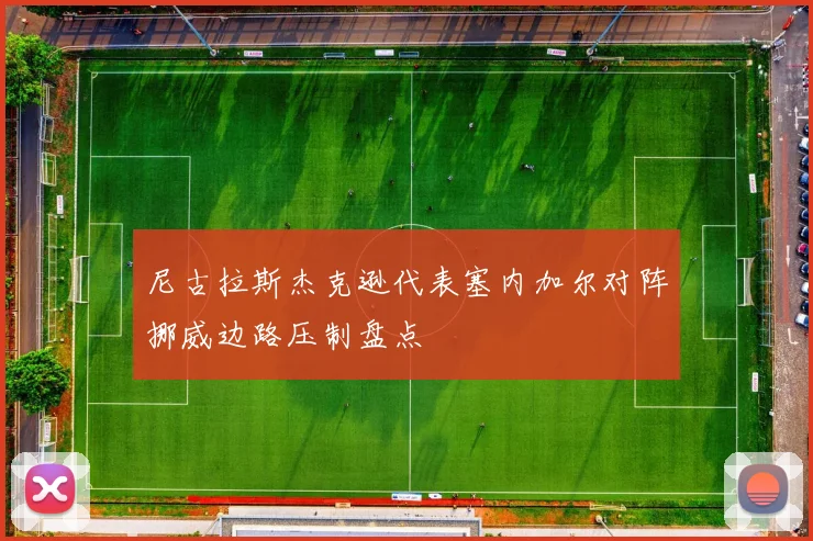 尼古拉斯杰克逊代表塞内加尔对阵挪威边路压制盘点